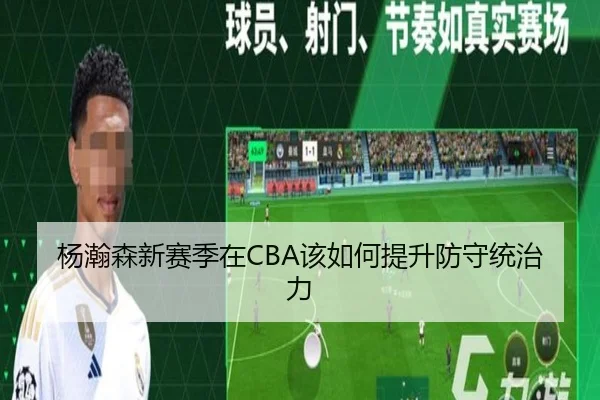 杨瀚森新赛季在CBA该如何提升防守统治力